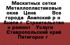 Маскитных сетки.Металлопластиковые окна › Цена ­ 500 - Все города, Анапский р-н, Анапа г. Строительство и ремонт » Услуги   . Ставропольский край,Пятигорск г.